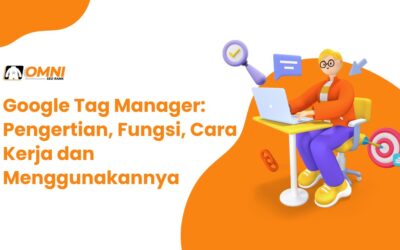Google Tag Manager: Pengertian, Fungsi, Cara Kerja dan Menggunakannya