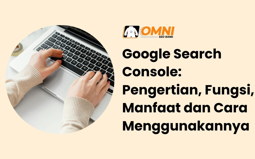 Google Search Console: Pengertian, Fungsi, Manfaat dan Cara Menggunakannya